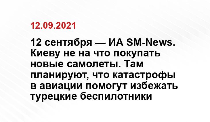 12 сентября — ИА SM-News. Киеву не на что покупать новые самолеты. Там планируют, что катастрофы в авиации помогут избежать турецкие беспилотники discover24.ru