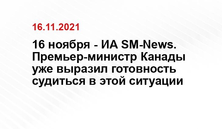 16 ноября - ИА SM-News. Премьер-министр Канады уже выразил готовность судиться в этой ситуации wlns.com
