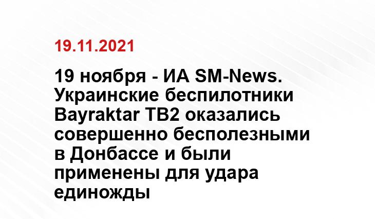 19 ноября - ИА SM-News. Украинские беспилотники Bayraktar TB2 оказались совершенно бесполезными в Донбассе и были применены для удара единожды gmorder.livejournal.com