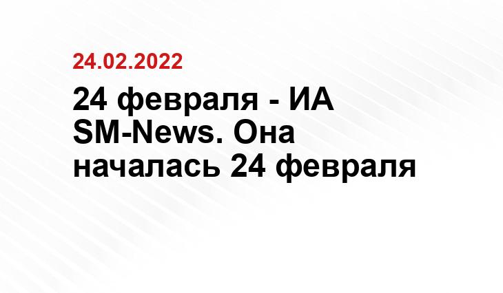 24 февраля - ИА SM-News. Она началась 24 февраля ria.ru