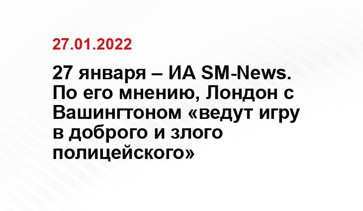 27 января – ИА SM-News. По его мнению, Лондон с Вашингтоном «ведут игру в доброго и злого полицейского» hindustantimes.com