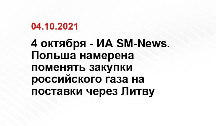 4 октября - ИА SM-News. Польша намерена поменять закупки российского газа на поставки через Литву news.ru