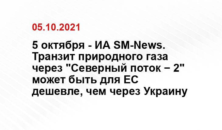 5 октября - ИА SM-News. Транзит природного газа через "Северный поток − 2" может быть для ЕС дешевле, чем через Украину oreanda.ru