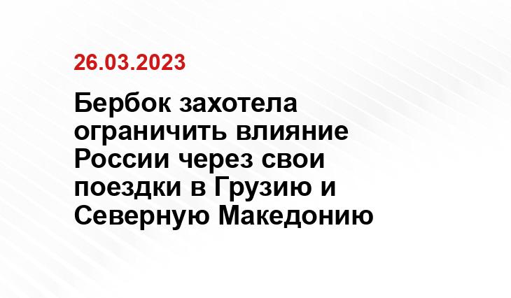 Бербок захотела ограничить влияние России через свои поездки в Грузию и Северную Македонию