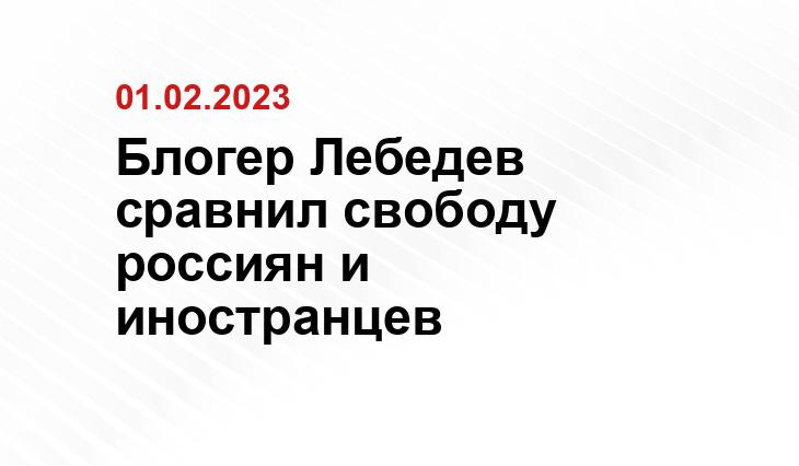 Блогер Лебедев сравнил свободу россиян и иностранцев