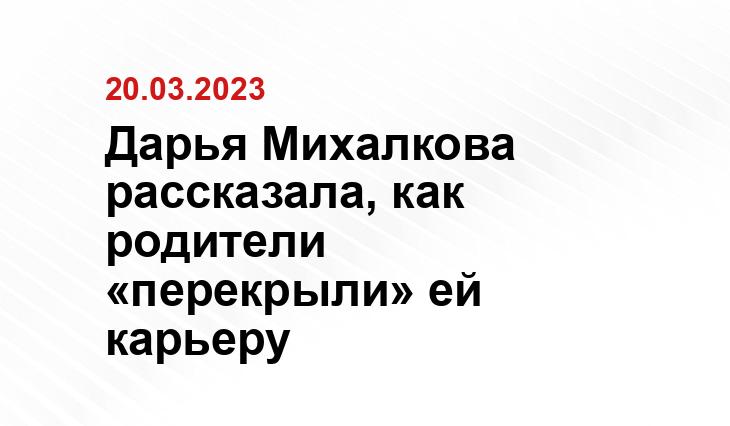 Дарья Михалкова рассказала, как родители «перекрыли» ей карьеру