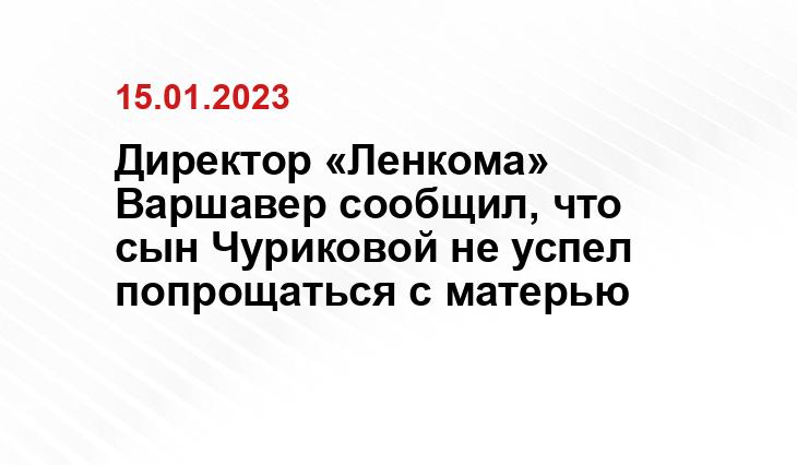 Директор «Ленкома» Варшавер сообщил, что сын Чуриковой не успел попрощаться с матерью