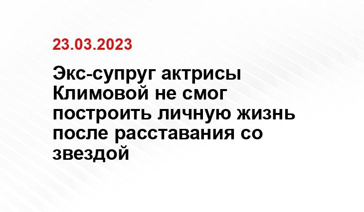 Экс-супруг актрисы Климовой не смог построить личную жизнь после расставания со звездой