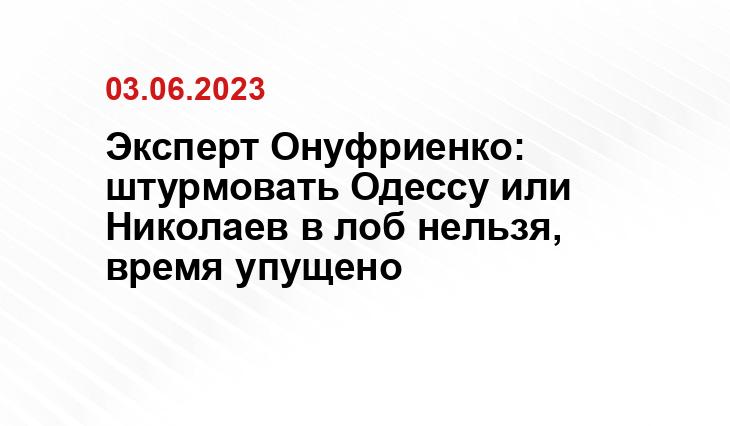 Эксперт Онуфриенко: штурмовать Одессу или Николаев в лоб нельзя, время упущено