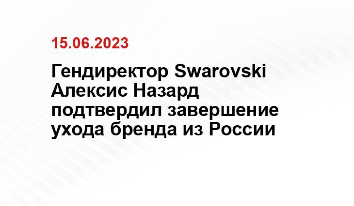 Гендиректор Swarovski Алексис Назард подтвердил завершение ухода бренда из России