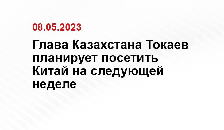 Глава Казахстана Токаев планирует посетить Китай на следующей неделе