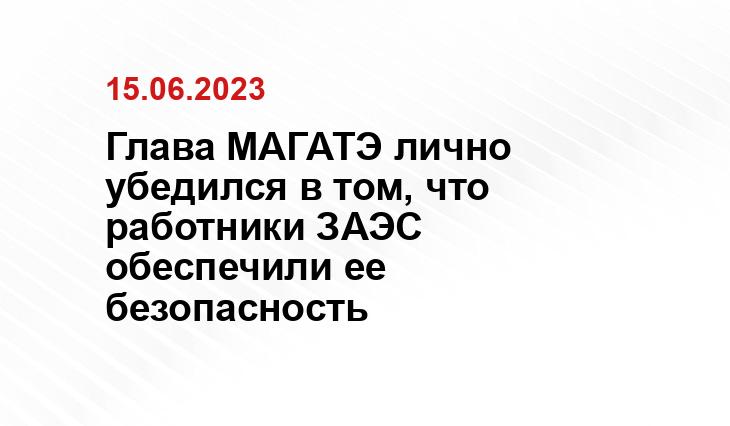 Глава МАГАТЭ лично убедился в том, что работники ЗАЭС обеспечили ее безопасность