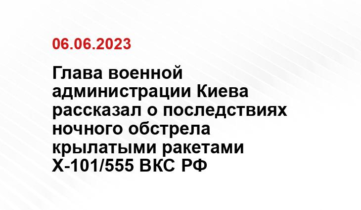 Глава военной администрации Киева рассказал о последствиях ночного обстрела крылатыми ракетами Х-101/555 ВКС РФ