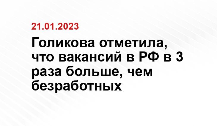 Голикова отметила, что вакансий в РФ в 3 раза больше, чем безработных
