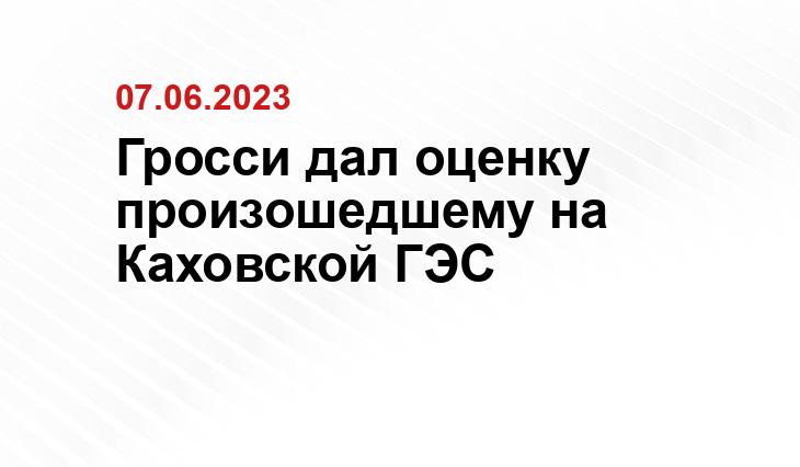 Гросси дал оценку произошедшему на Каховской ГЭС