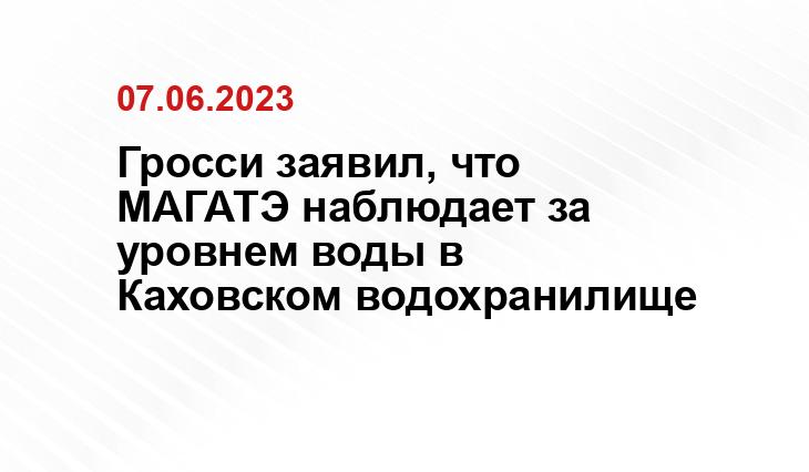 Гросси заявил, что МАГАТЭ наблюдает за уровнем воды в Каховском водохранилище