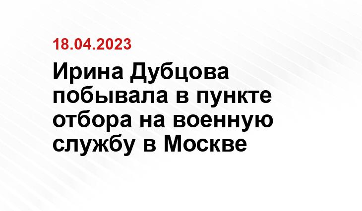 Ирина Дубцова побывала в пункте отбора на военную службу в Москве