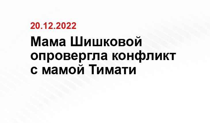 Мама Шишковой опровергла конфликт с мамой Тимати teleprogramma.pro
