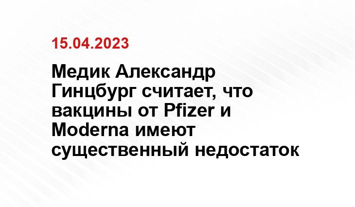 Медик Александр Гинцбург считает, что вакцины от Pfizer и Moderna имеют существенный недостаток