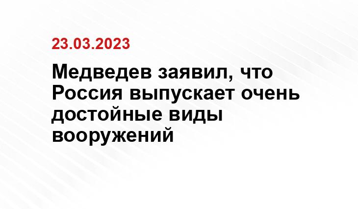 Медведев заявил, что Россия выпускает очень достойные виды вооружений