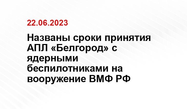 Названы сроки принятия АПЛ «Белгород» с ядерными беспилотниками на вооружение ВМФ РФ