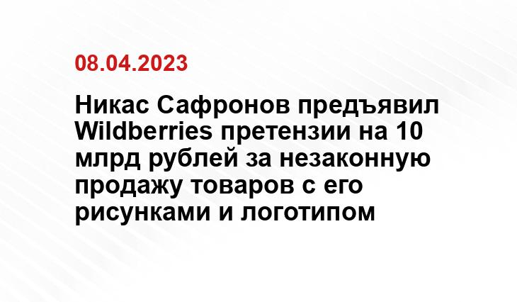 Никас Сафронов предъявил Wildberries претензии на 10 млрд рублей за незаконную продажу товаров с его рисунками и логотипом