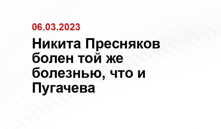 Никита Пресняков болен той же болезнью, что и Пугачева