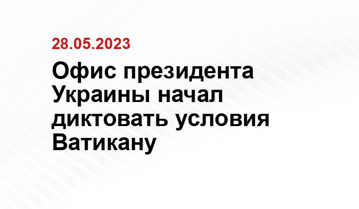 Офис президента Украины начал диктовать условия Ватикану