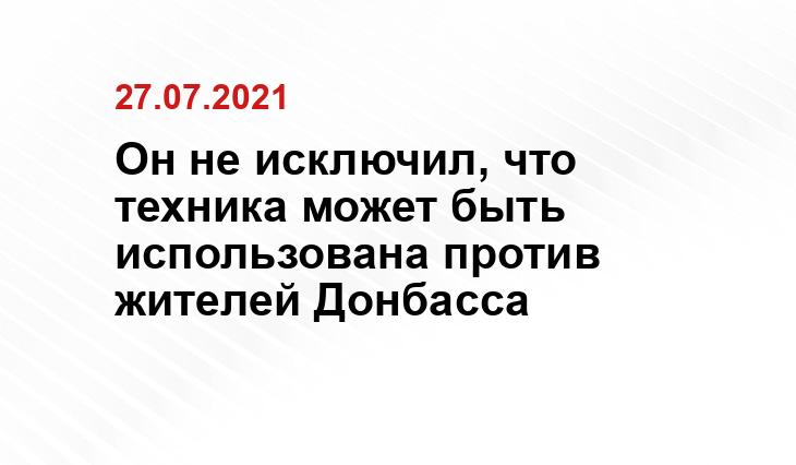 Он не исключил, что техника может быть использована против жителей Донбасса ianed.ru