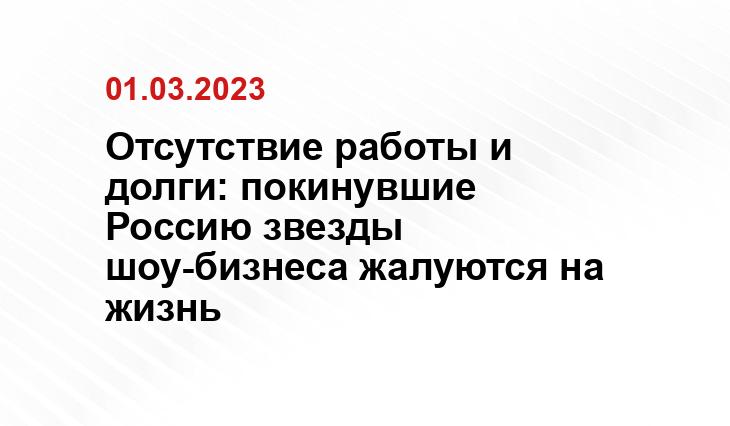 Отсутствие работы и долги: покинувшие Россию звезды шоу-бизнеса жалуются на жизнь