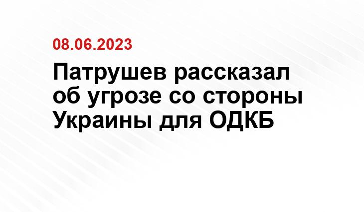 Патрушев рассказал об угрозе со стороны Украины для ОДКБ