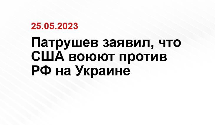 Патрушев заявил, что США воюют против РФ на Украине