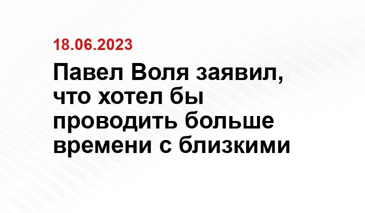 Павел Воля заявил, что хотел бы проводить больше времени с близкими