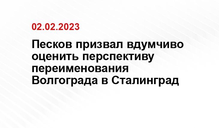 Песков призвал вдумчиво оценить перспективу переименования Волгограда в Сталинград