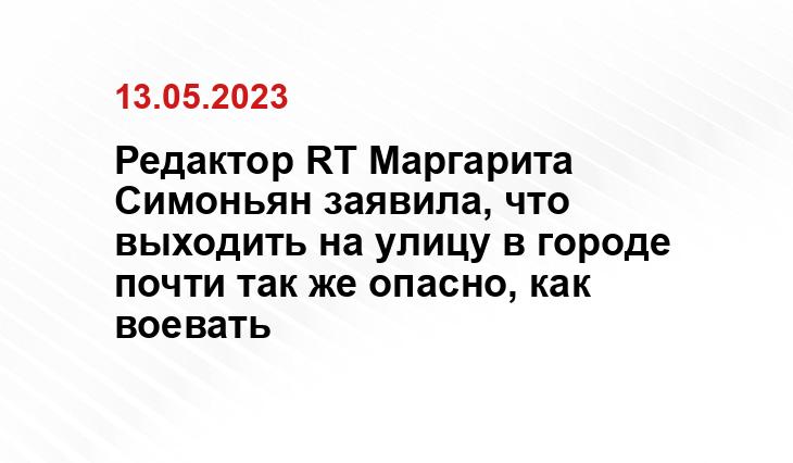 Редактор RT Маргарита Симоньян заявила, что выходить на улицу в городе почти так же опасно, как воевать