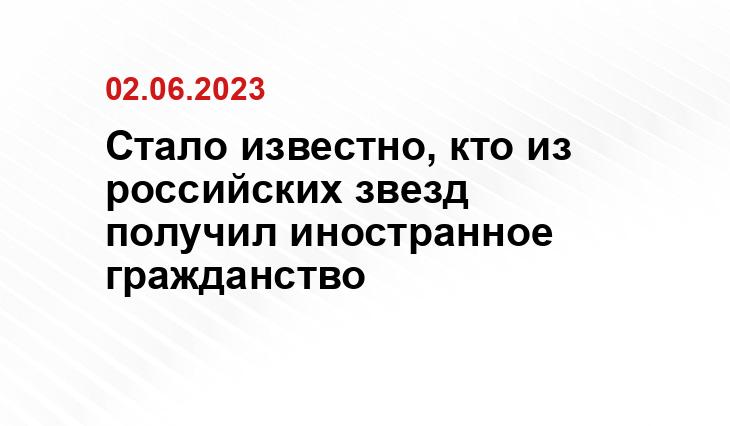 Стало известно, кто из российских звезд получил иностранное гражданство