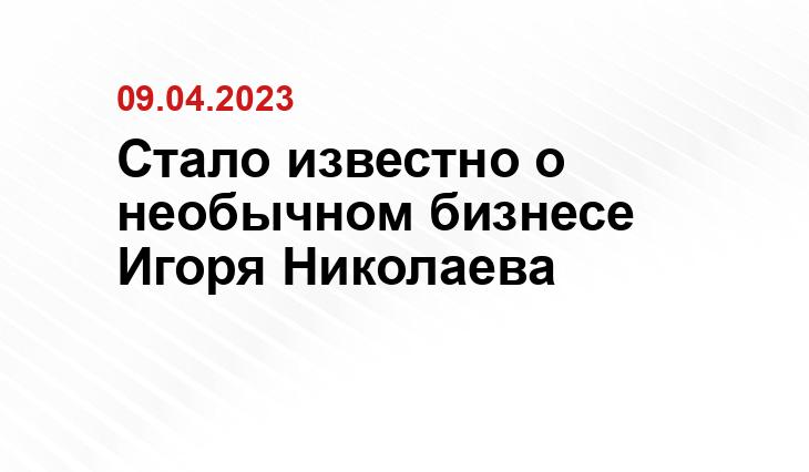 Стало известно о необычном бизнесе Игоря Николаева