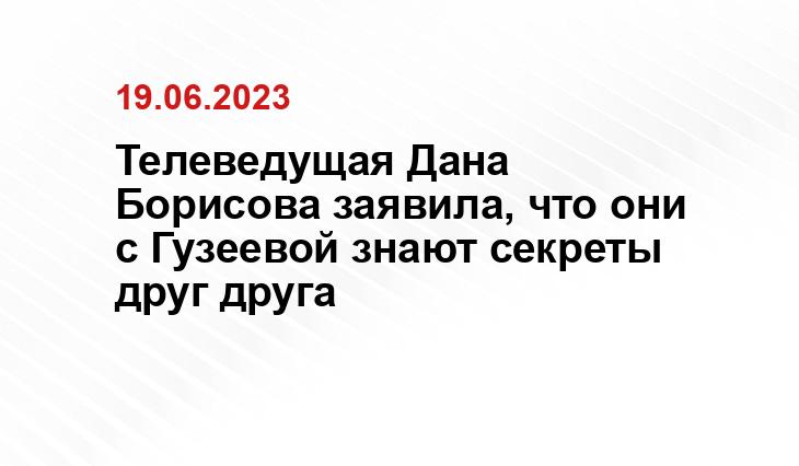 Телеведущая Дана Борисова заявила, что они с Гузеевой знают секреты друг друга 