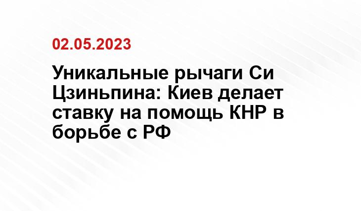 Уникальные рычаги Си Цзиньпина: Киев делает ставку на помощь КНР в борьбе с РФ