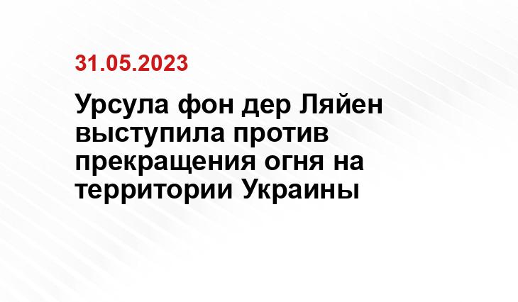 Урсула фон дер Ляйен выступила против прекращения огня на территории Украины