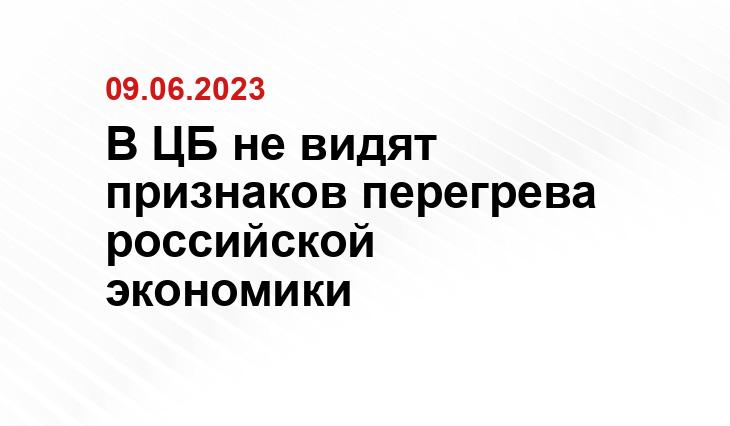 В ЦБ не видят признаков перегрева российской экономики