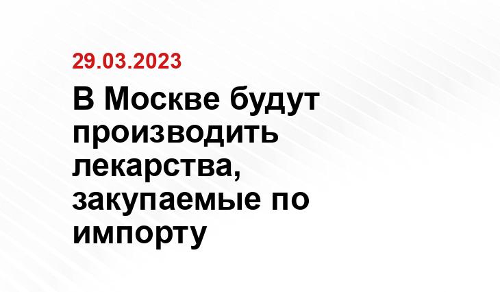 В Москве будут производить лекарства, закупаемые по импорту