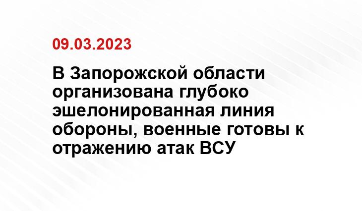 В Запорожской области организована глубоко эшелонированная линия обороны, военные готовы к отражению атак ВСУ