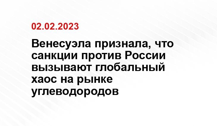 Венесуэла признала, что санкции против России вызывают глобальный хаос на рынке углеводородов