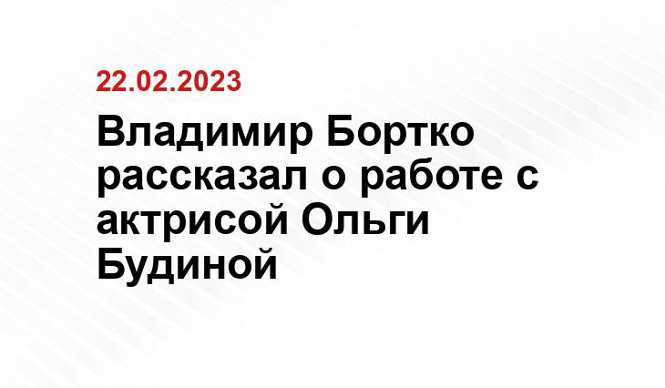 Владимир Бортко рассказал о работе с актрисой Ольги Будиной