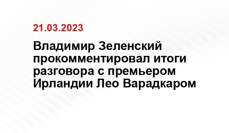 Владимир Зеленский прокомментировал итоги разговора с премьером Ирландии Лео Варадкаром