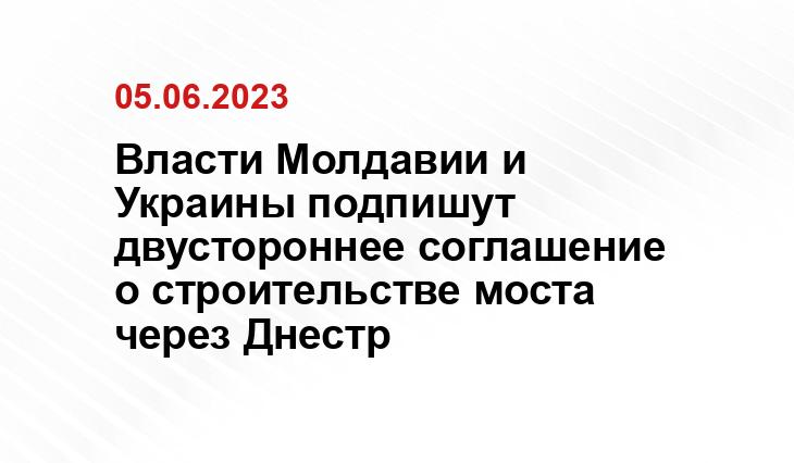 Власти Молдавии и Украины подпишут двустороннее соглашение о строительстве моста через Днестр