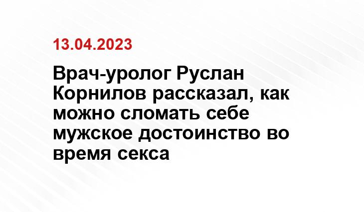 Врач-уролог Руслан Корнилов рассказал, как можно сломать себе мужское достоинство во время секса