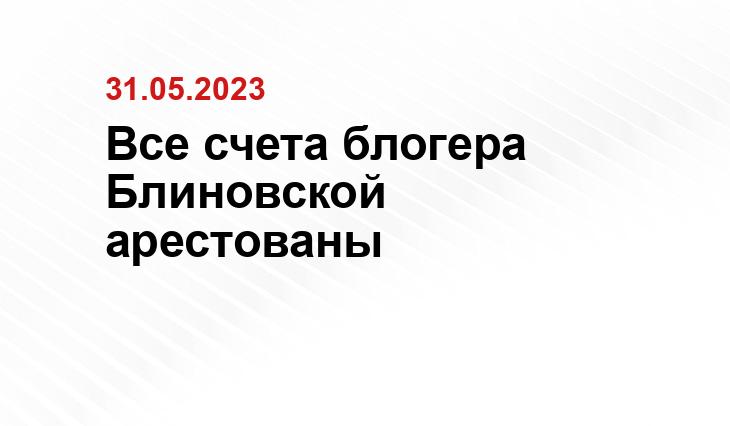 Все счета блогера Блиновской арестованы