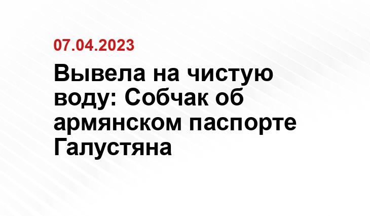 Вывела на чистую воду: Собчак об армянском паспорте Галустяна